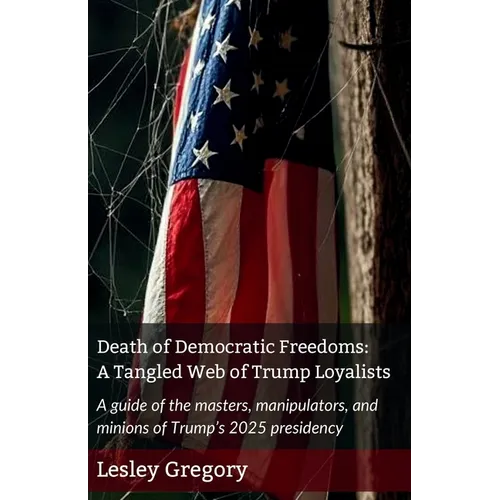 Death of Democratic Freedoms: A Tangled Web of Trump Loyalists - Paperback