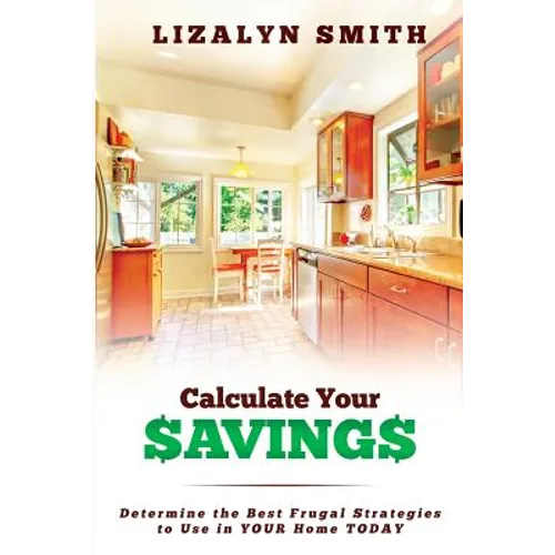 Calculate Your Savings: Determine the Best Frugal Strategies to Use in Your Home Today - Paperback