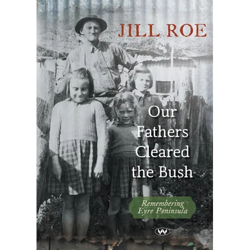 Our Fathers Cleared the Bush: Remembering Eyre Peninsula - Paperback