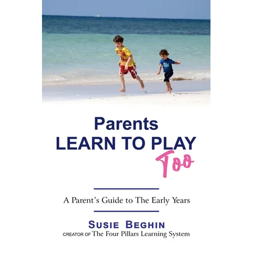 Parents Learn To Play Too: A Parent's Guide To The Early Years - Paperback