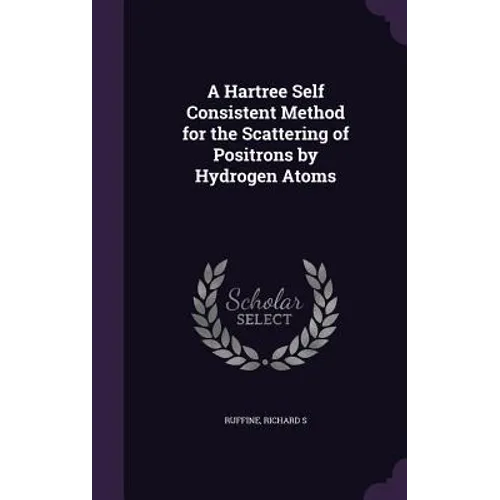 A Hartree Self Consistent Method for the Scattering of Positrons by Hydrogen Atoms - Hardcover