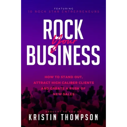 Rock Your Business: How to Stand Out, Attract High Caliber Clients, and Create a Rush of New Sales - Paperback