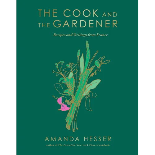 The Cook and the Gardener: Recipes and Writings from France - Hardcover