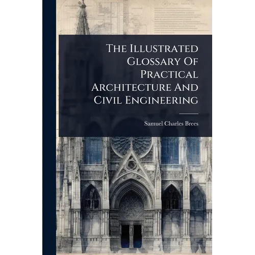 The Illustrated Glossary Of Practical Architecture And Civil Engineering - Paperback