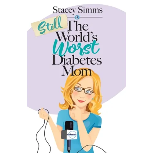 Still the World's Worst Diabetes Mom: More Real-Life Stories of Raising a Child with Type 1 Diabetes