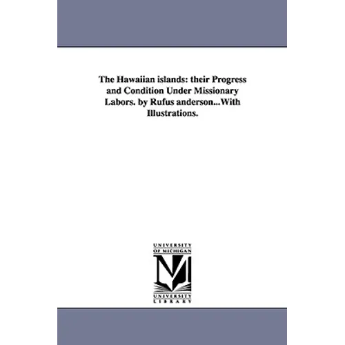 The Hawaiian islands: their Progress and Condition Under Missionary Labors. by Rufus anderson...With Illustrations. - Paperback