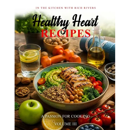 A Passion for Cooking: In The Kitchen With Rich Rivers Healthy Heart Volume III - Paperback