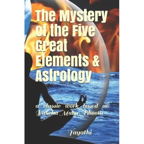 The Mystery of the Five Great Elements & Astrology: A classic work based on Pancha Maha-Bhoota - Paperback