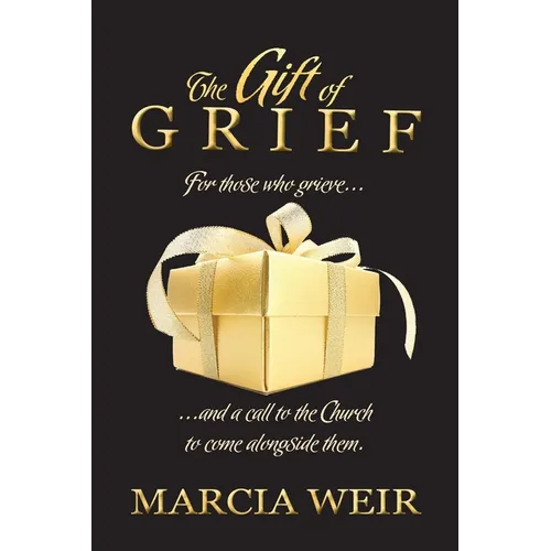 The Gift Of Grief: For those who grieve, and a call to the Church to come alongside them. - Paperback