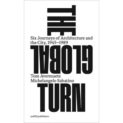 The Global Turn: Six Journeys of Architecture and the City, 1945-1989 - Paperback