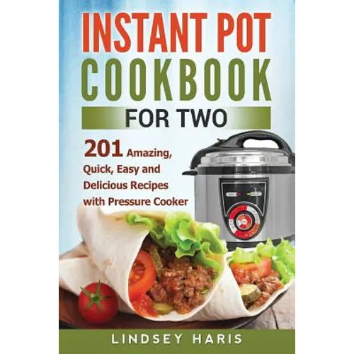 Instant Pot Cookbook For Two: 201 Amazing, Quick, Easy and Delicious Recipes with Pressure Cooker