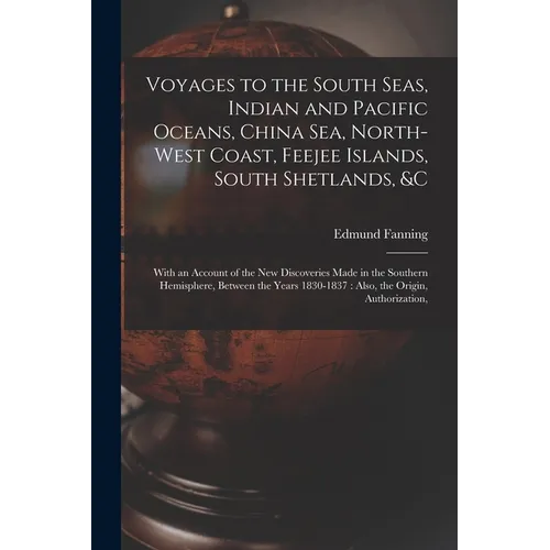 Voyages to the South Seas, Indian and Pacific Oceans, China Sea, North-West Coast, Feejee Islands, South Shetlands, &c: With an Account of the New Dis - Paperback
