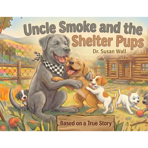 Uncle Smoke and the Shelter Pups: Based on a True Story - Paperback