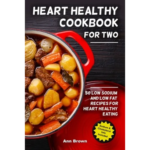 Heart Healthy Cookbook for Two: 50 Low Sodium and Low Fat Recipes for Heart Healthy Eating - Paperback