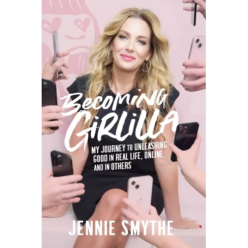 Becoming Girlilla: My Journey to Unleashing Good--In Real Life, Online, and in Others - Hardcover