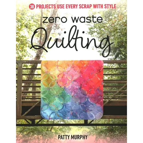 Zero Waste Quilting: 38 Projects Use Every Scrap with Style - Paperback
