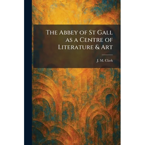 The Abbey of St Gall as a Centre of Literature & Art