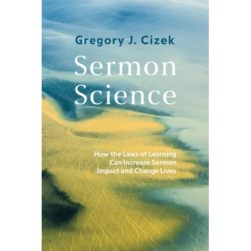 Sermon Science: How the Laws of Learning Can Increase Sermon Impact and Change Lives - Paperback