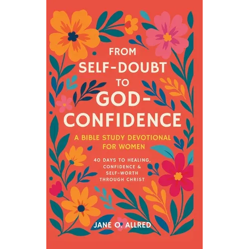From Self-Doubt to God-Confidence: A Bible Study Devotional for Women: 40 Days to Healing, Confidence & Self-Worth Through Christ