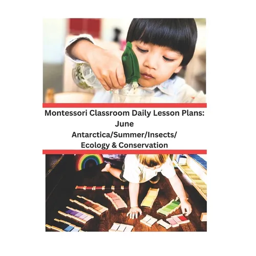 Montessori Classroom Daily Lesson Plans: June: Antarctica/Summer/Insects and Spiders/Ecology & Conservation - Paperback