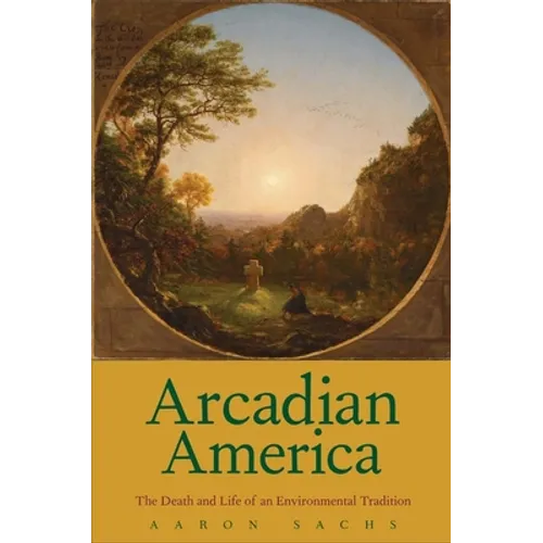 Arcadian America: The Death and Life of an Environmental Tradition - Paperback