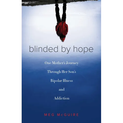 Blinded by Hope: One Mother's Journey Through Her Son's Bipolar Illness and Addiction - Paperback