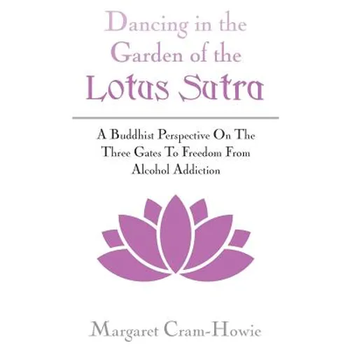 Dancing in the Garden of the Lotus Sutra: A Buddhist Perspective on the Three Gates to Freedom from Alcohol Addiction - Paperback