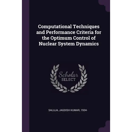 Computational Techniques and Performance Criteria for the Optimum Control of Nuclear System Dynamics - Paperback