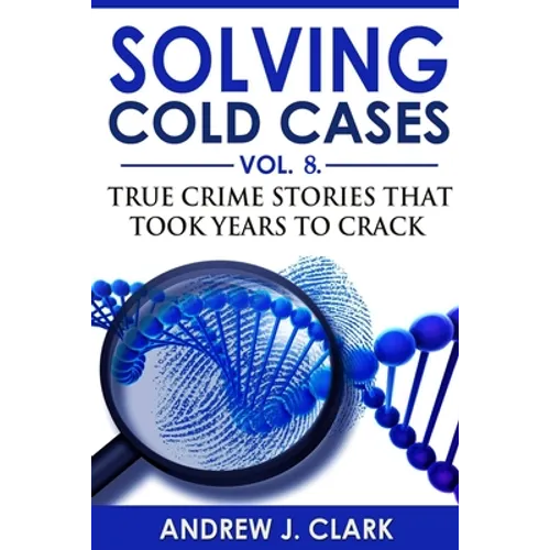 Solving Cold Cases - Volume 8: True Crime Stories That Took Years to Crack - Paperback
