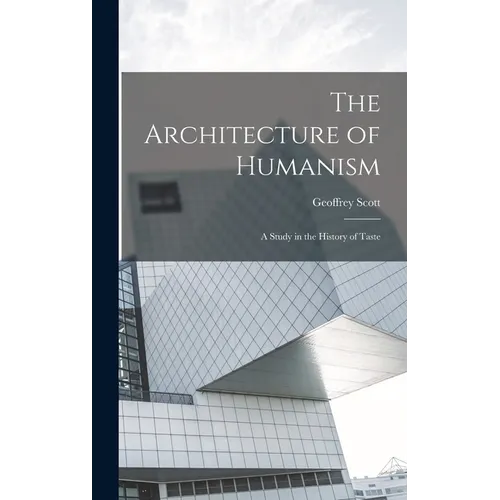 The Architecture of Humanism; a Study in the History of Taste - Hardcover