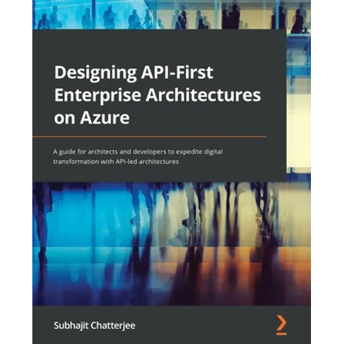 Designing API-First Enterprise Architectures on Azure: A guide for architects and developers to expedite digital transformation with API-led architect - Paperback