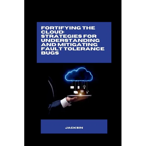 Fortifying the Cloud: Strategies for Understanding and Mitigating Fault Tolerance Bugs - Paperback