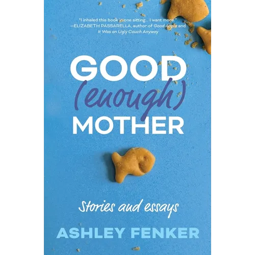 Good (Enough) Mother: Stories and Essays