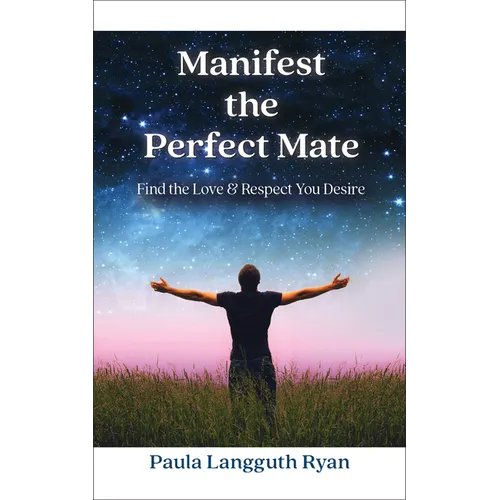 Manifest the Perfect Mate: Find the Love and Respect You Desire - Paperback