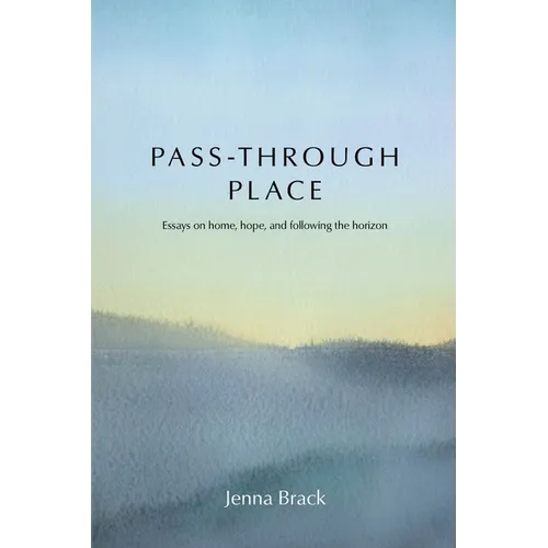 Pass-Through Place: Essays on Home, Hope, and Following the Horizon - Paperback