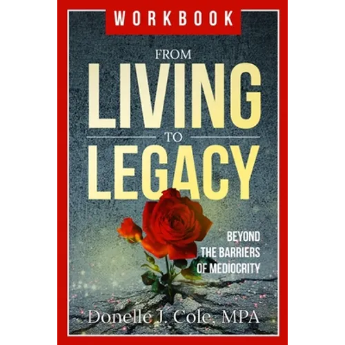 From Living to Legacy: work book: Beyond the Barriers of Mediocrity - Paperback