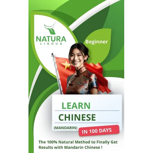 Learn Mandarin Chinese in 100 Days: The 100% Natural Method to Finally Get Results with Mandarin Chinese ! (For Beginners) Simplified Characters and P - Paperback