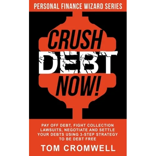 Crush Debt Now!: Pay off debt, fight collection lawsuits, negotiate and settle your debts using 3-step strategy to be debt free - Paperback