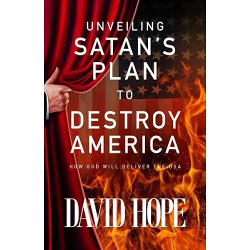 Unveiling Satan's Plan to Destroy America: How God Will Deliver the USA - Paperback