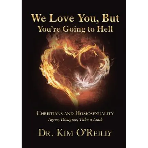 We Love You, But You're Going to Hell: Christians and Homosexuality: Agree, Disagree, Take a Look - Hardcover