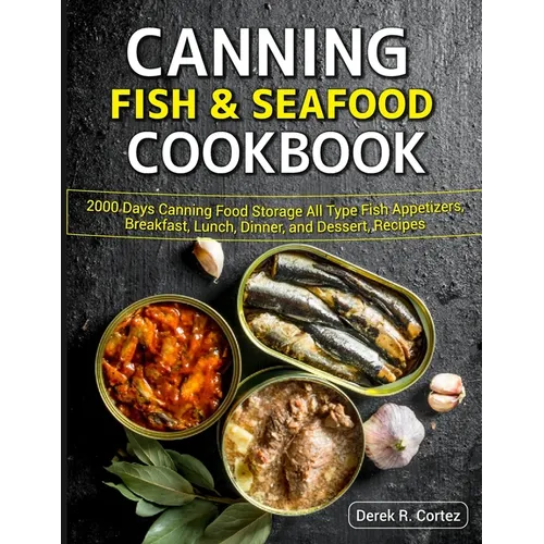 Canning Fish & Seafood Cookbook: 2000 Days Canning Food Storage All Type Fish Appetizers, Breakfast, Lunch, Dinner, and Dessert, Recipes - Paperback