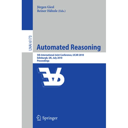 Automated Reasoning: 5th International Joint Conference, Ijcar 2010, Edinburgh, Uk, July 16-19, 2010, Proceedings - Paperback