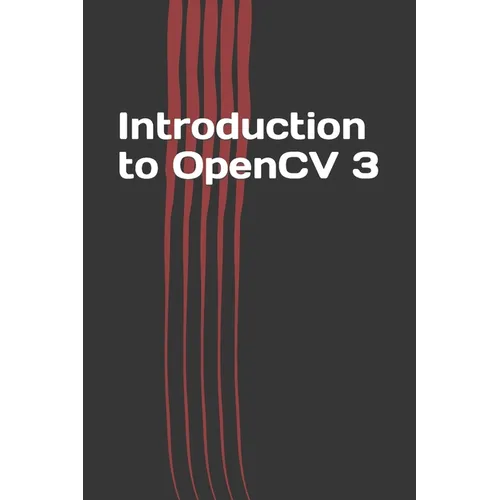Introduction to OpenCV 3: Application Development for Ultimate Beginners - Paperback