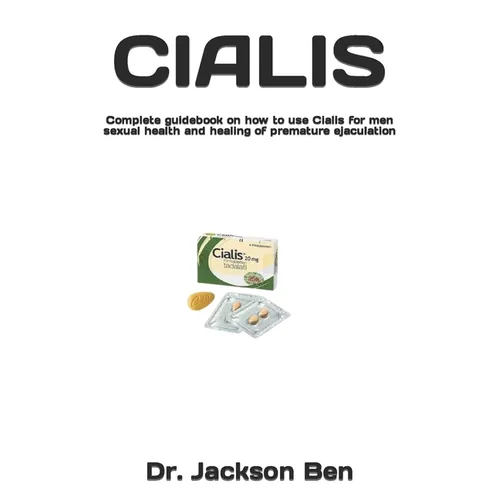 Cialis: Complete guidebook on how to use Cialis for men sexual health and healing of premature ejaculation - Paperback
