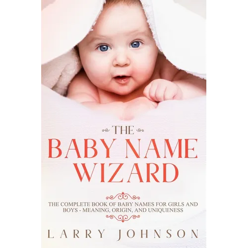 The Baby Name Wizard: The Complete Book of Baby Names for Girls and Boys - Meaning, Origin, and Uniqueness - Paperback