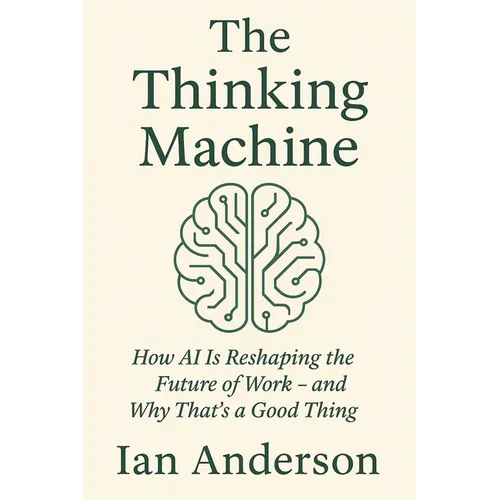 The Thinking Machine: How AI Is Reshaping the Future of Work - and Why That's a Good Thing - Paperback