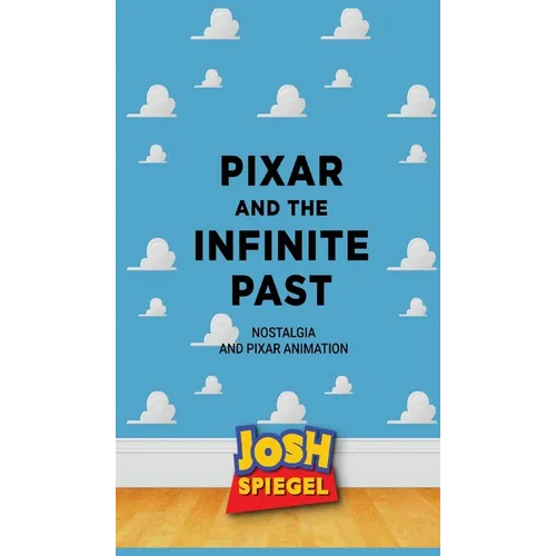 Pixar and the Infinite Past: Nostalgia and Pixar Animation - Hardcover