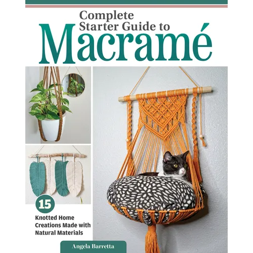 Complete Starter Guide to Macrame: 15 Knotted Home Creations Made with Natural Materials - Paperback