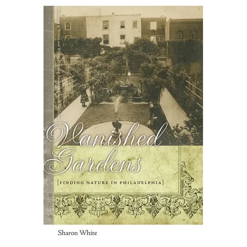 Vanished Gardens: Finding Nature in Philadelphia