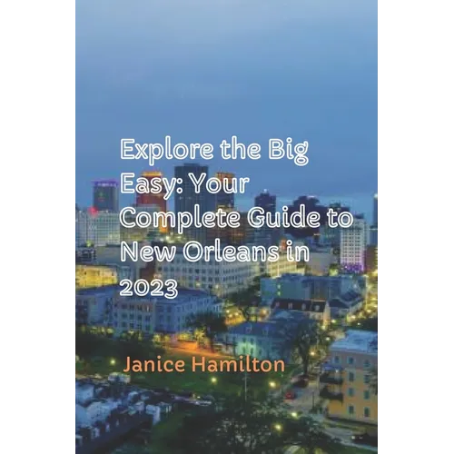 Explore the Big Easy: Your Complete Guide to New Orleans in 2023 - Paperback